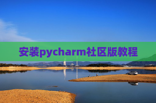 安装pycharm社区版教程 安装pycharm社区版教程